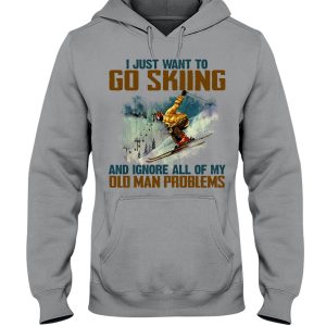 I Just Want To Go Skiing And Ignore All Of My Old Man Problems White Design Hoodie T Shirts