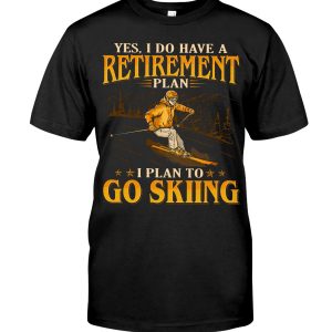 Yes I Do Have A Retirement Plan I Plan To Go Skiing Hoodie T Shirts