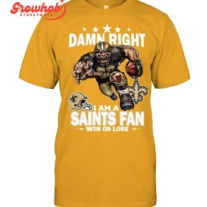 New Orleans Saints Damn Right I Am A Saints Fan Win Or Lose T-Shirt