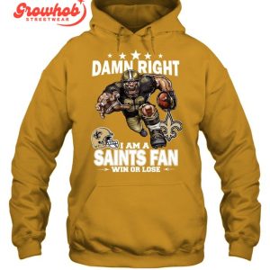 New Orleans Saints Damn Right I Am A Saints Fan Win Or Lose T-Shirt